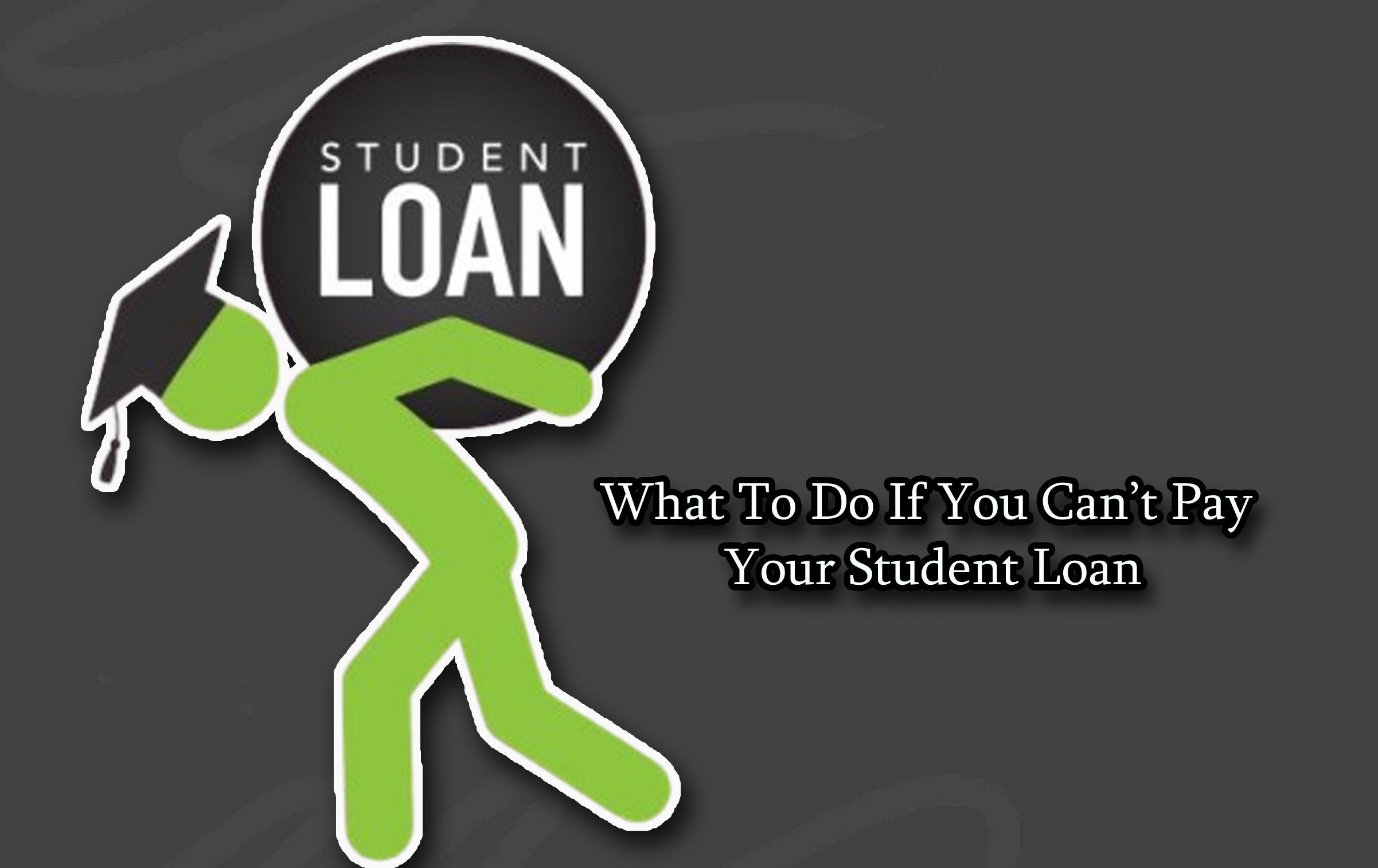 What To Do If You Can’t Pay Your Student Loan