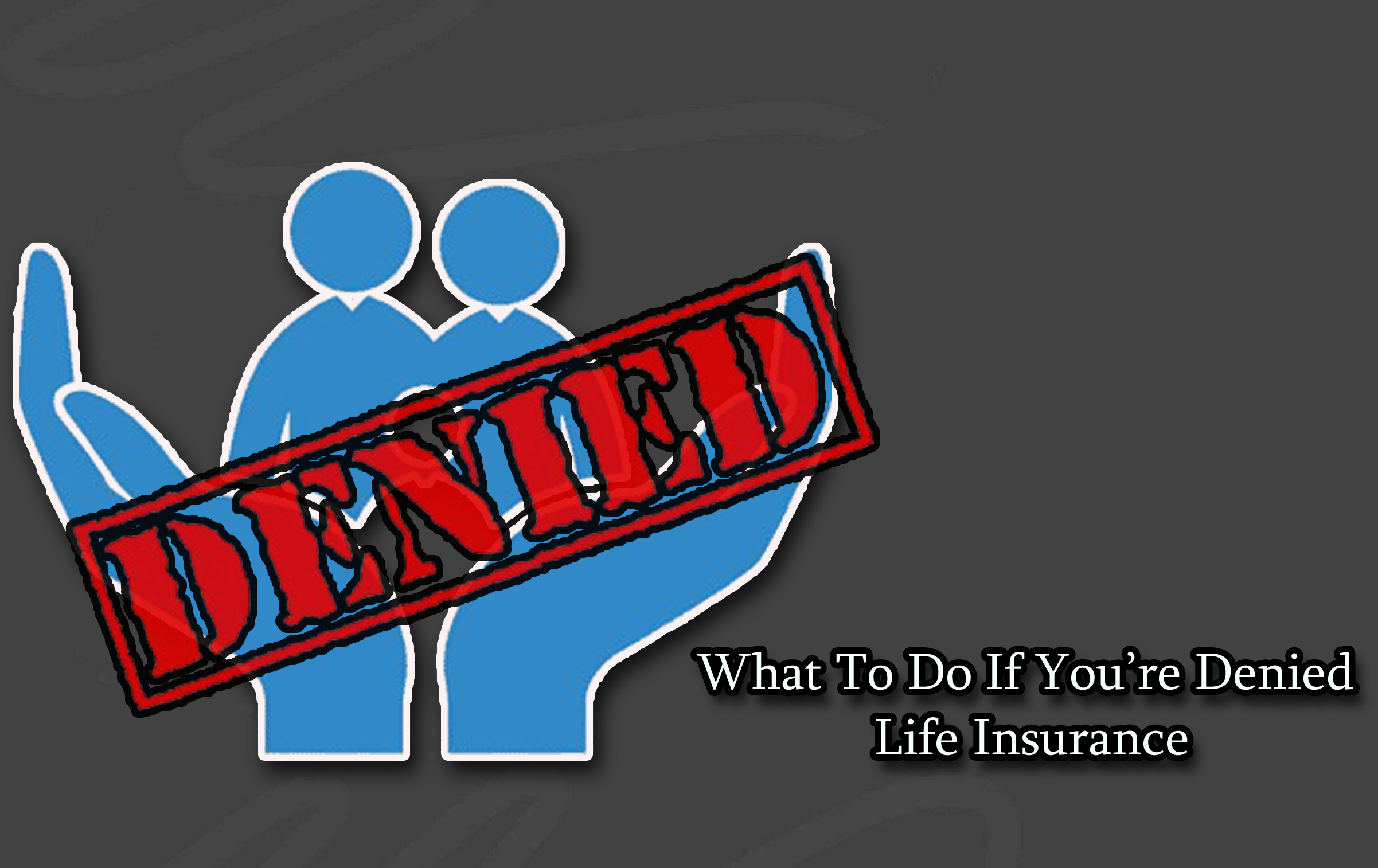 What To Do If You’re Denied Life Insurance