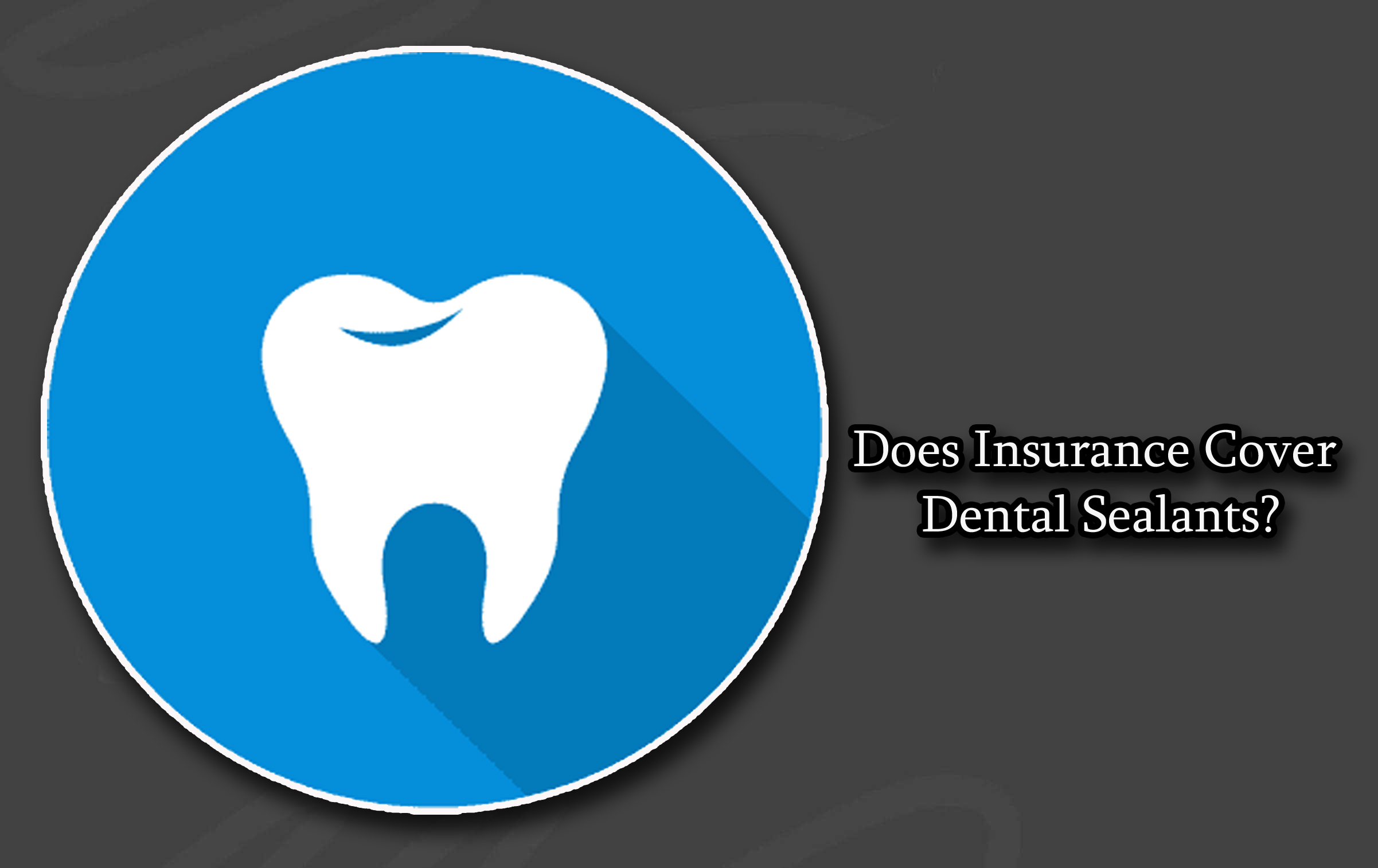 Does Insurance Cover Dental Sealants?