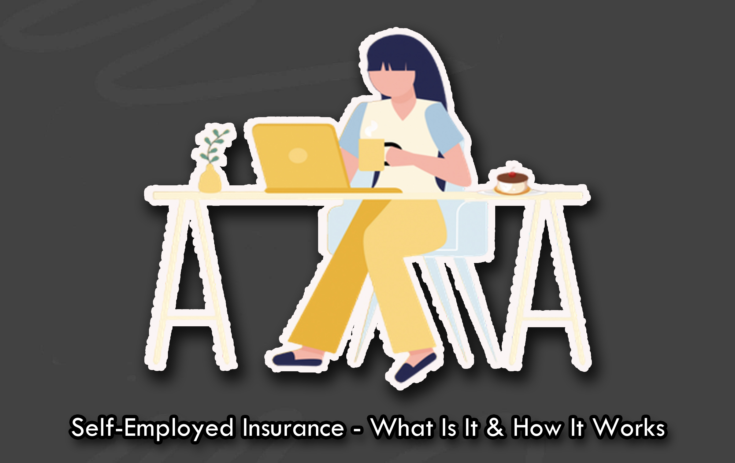 Self-Employed Insurance - What It Is & How It Works