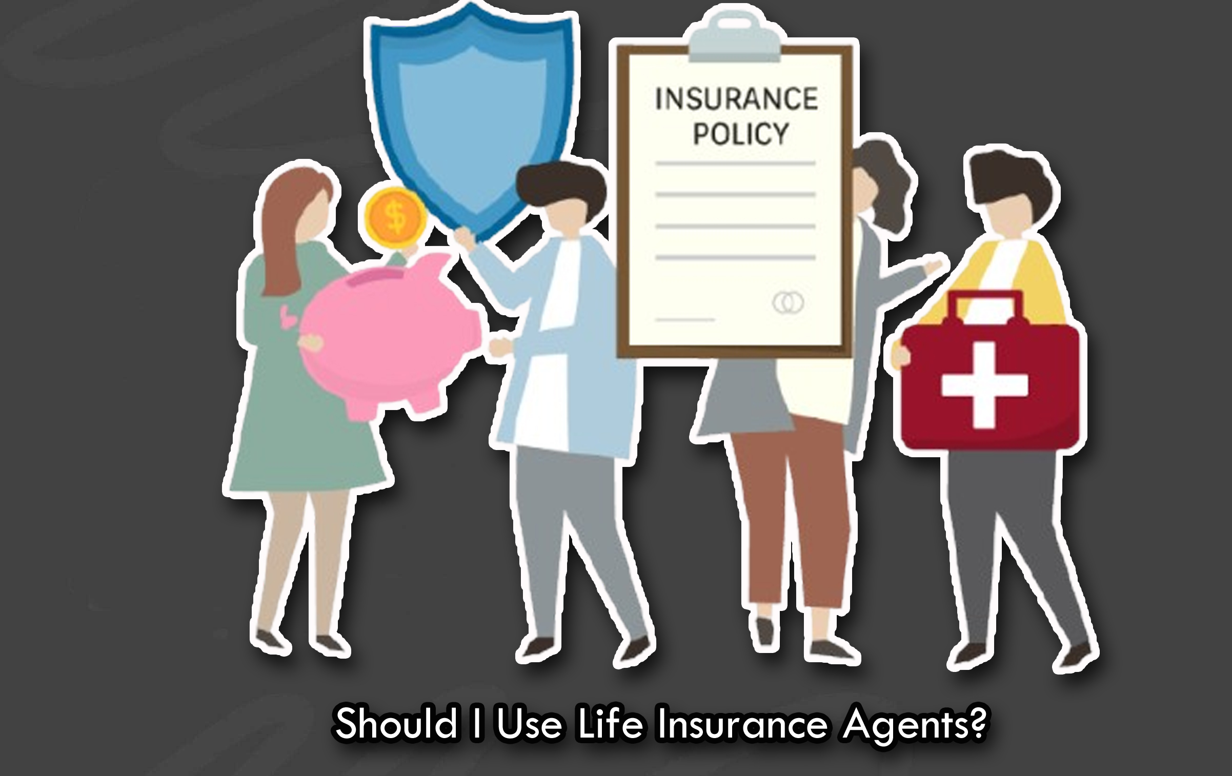 Should I Use Life Insurance Agents?