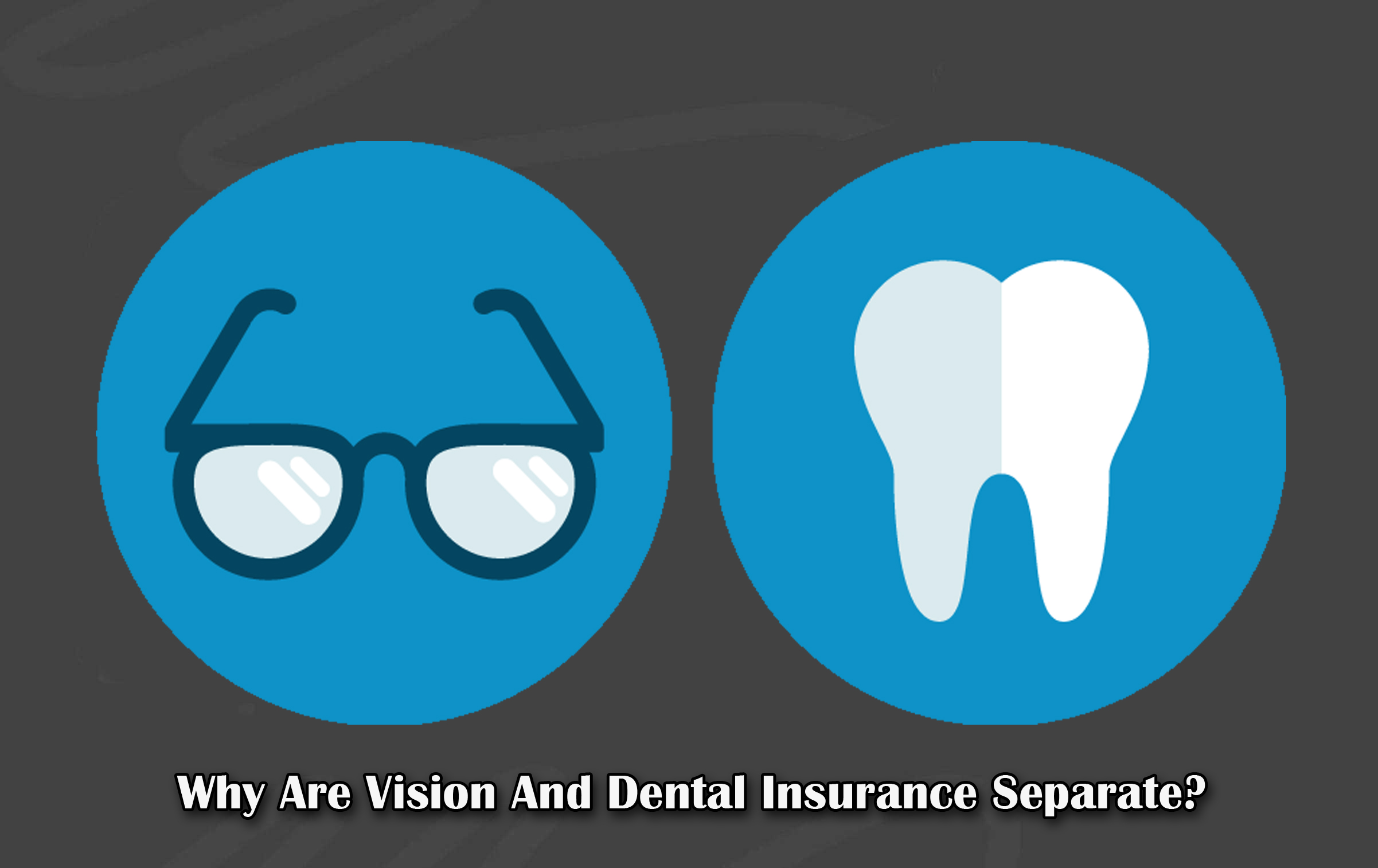 Why Are Vision And Dental Insurance Separate?