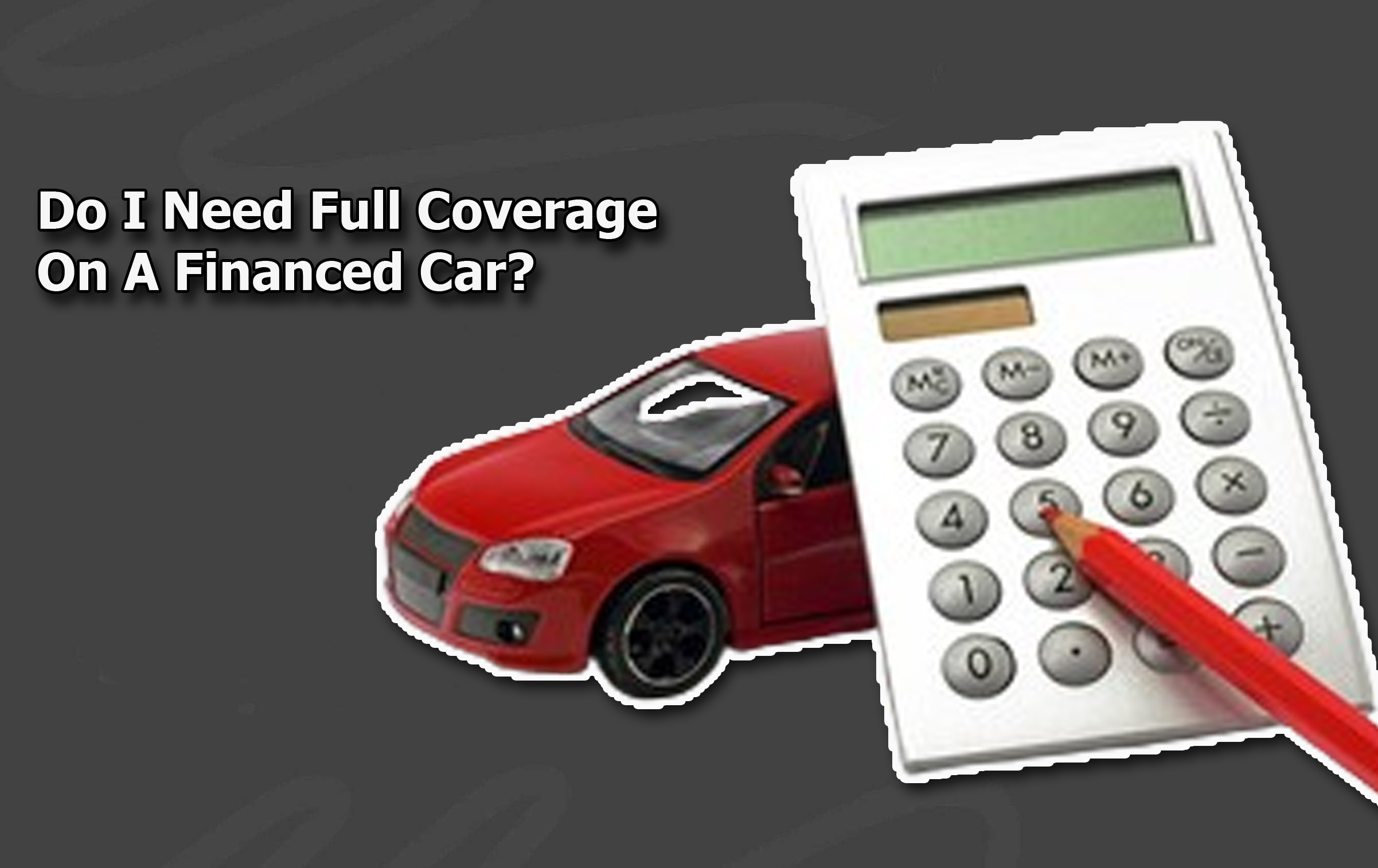 Do I Need Full Coverage On A Financed Car?