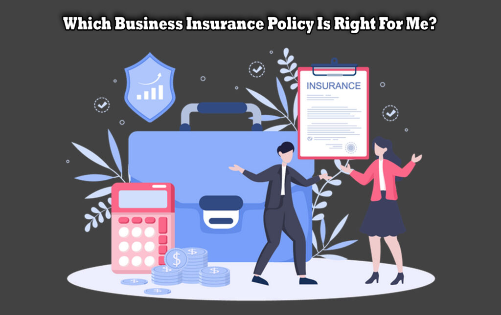 Which Business Insurance Policy Is Right For Me?